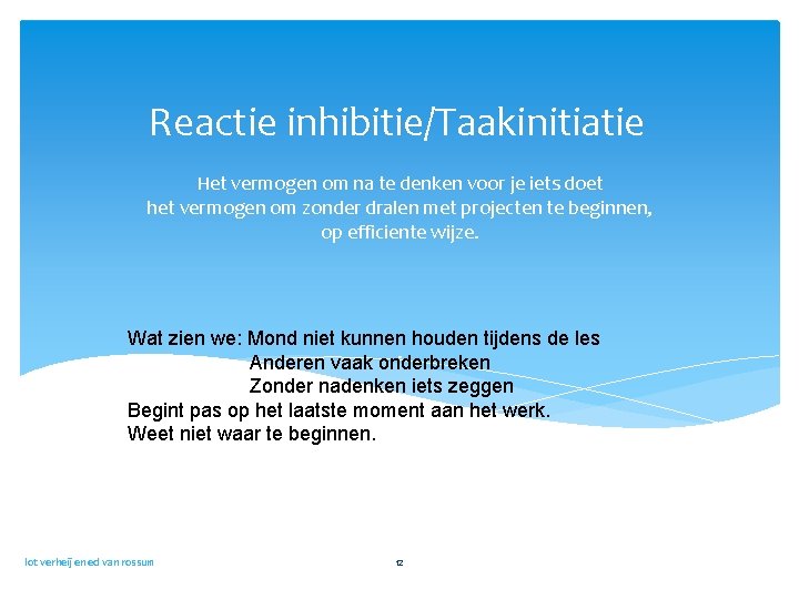 Reactie inhibitie/Taakinitiatie Het vermogen om na te denken voor je iets doet het vermogen