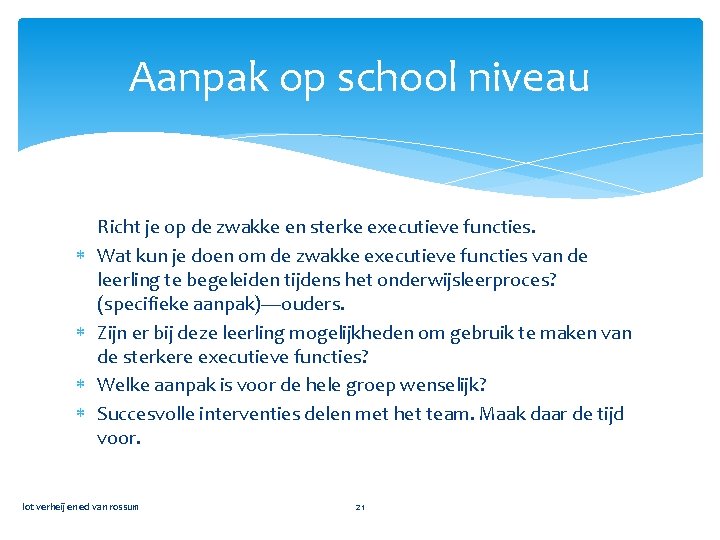 Aanpak op school niveau Richt je op de zwakke en sterke executieve functies. Wat