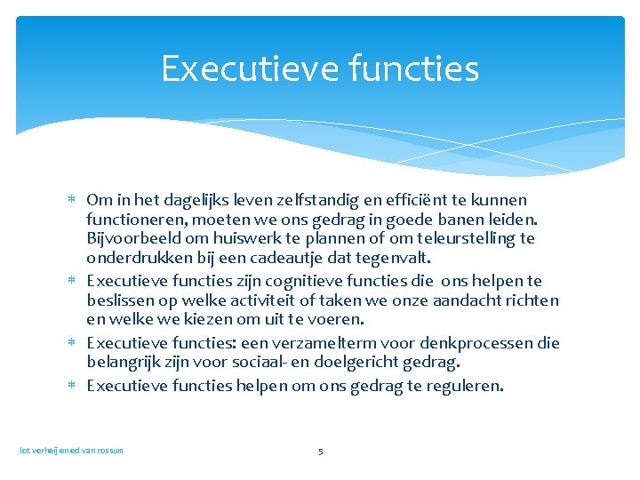 Executieve functies Om in het dagelijks leven zelfstandig en efficiënt te kunnen functioneren, moeten