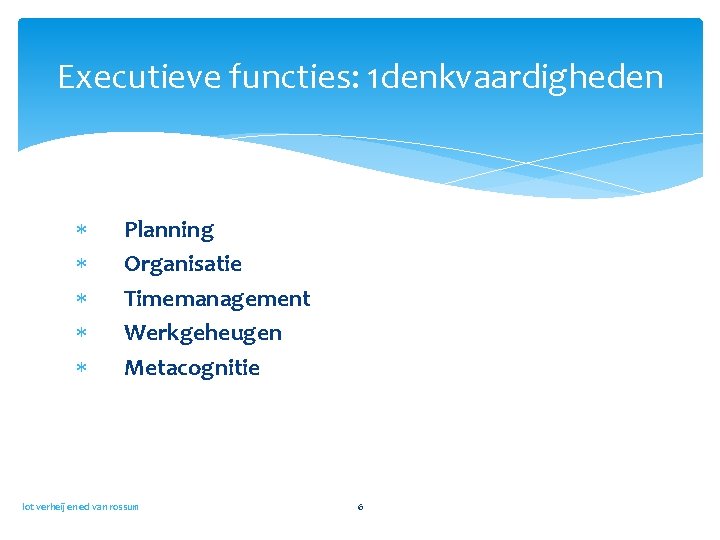Executieve functies: 1 denkvaardigheden Planning Organisatie Timemanagement Werkgeheugen Metacognitie lot verheij en ed van