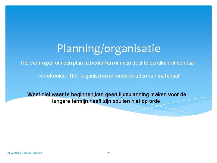 Planning/organisatie Het vermogen om een plan te bedenken om een doel te bereiken of