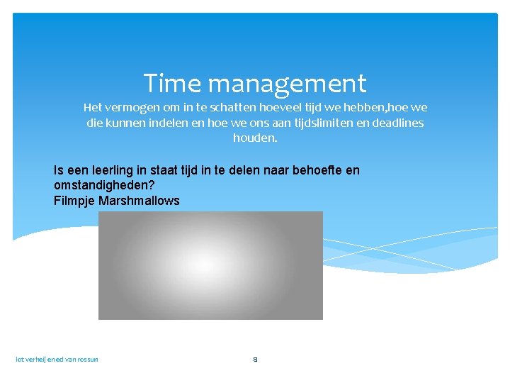 Time management Het vermogen om in te schatten hoeveel tijd we hebben, hoe we