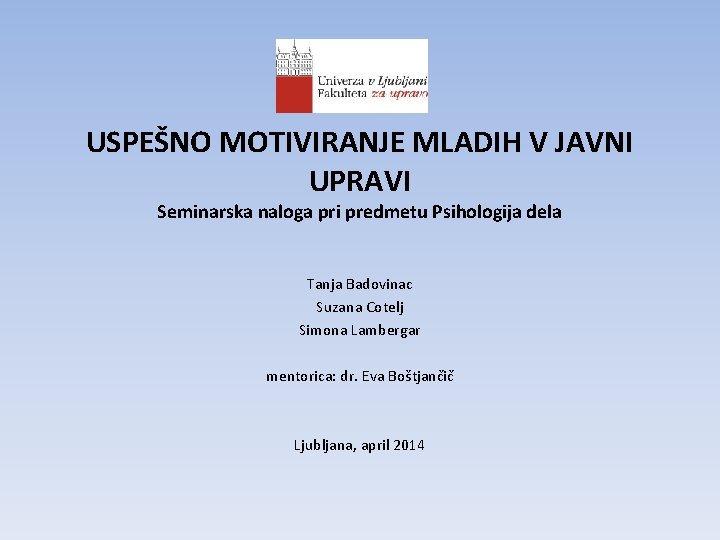 USPEŠNO MOTIVIRANJE MLADIH V JAVNI UPRAVI Seminarska naloga pri predmetu Psihologija dela Tanja Badovinac