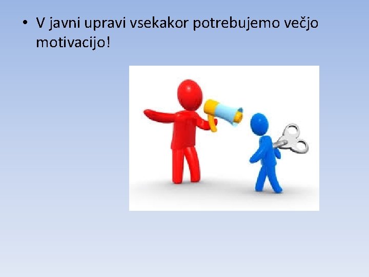  • V javni upravi vsekakor potrebujemo večjo motivacijo! 