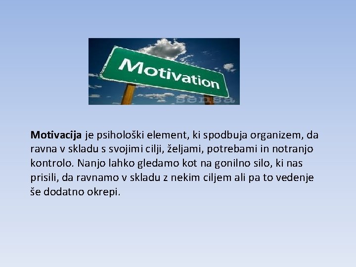 Motivacija je psihološki element, ki spodbuja organizem, da ravna v skladu s svojimi cilji,