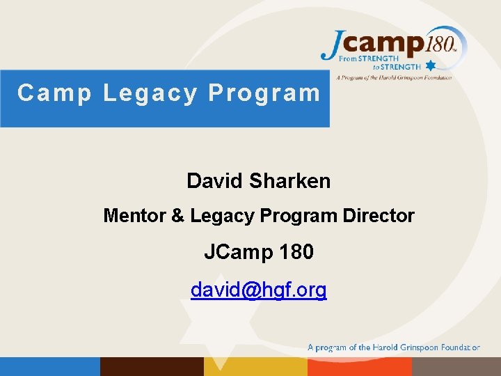 Camp Legacy Program David Sharken Mentor & Legacy Program Director JCamp 180 david@hgf. org