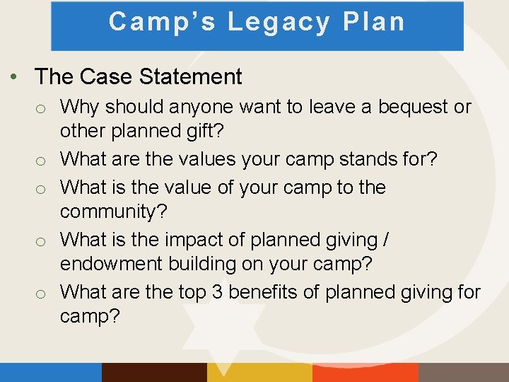 Camp’s Legacy Plan • The Case Statement o Why should anyone want to leave