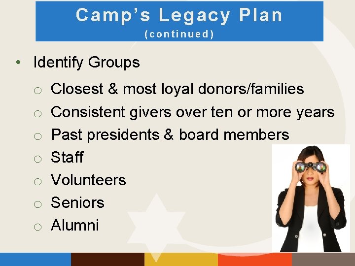 Camp’s Legacy Plan (continued) • Identify Groups o o o o Closest & most