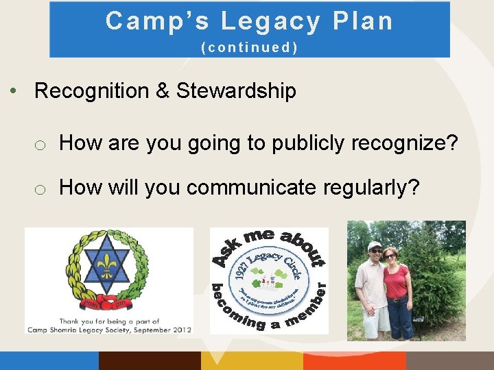 Camp’s Legacy Plan (continued) • Recognition & Stewardship o How are you going to