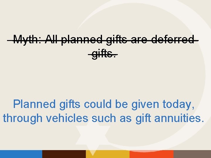 Myth: All planned gifts are deferred gifts. Planned gifts could be given today, through