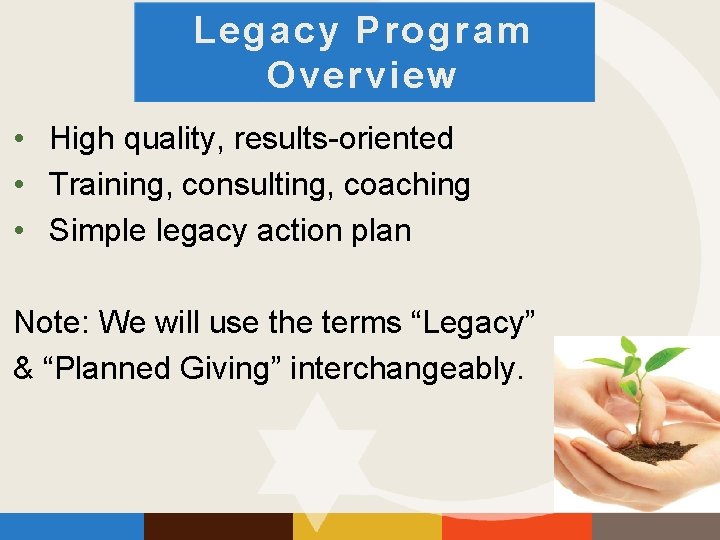 Legacy Program Overview • High quality, results-oriented • Training, consulting, coaching • Simple legacy