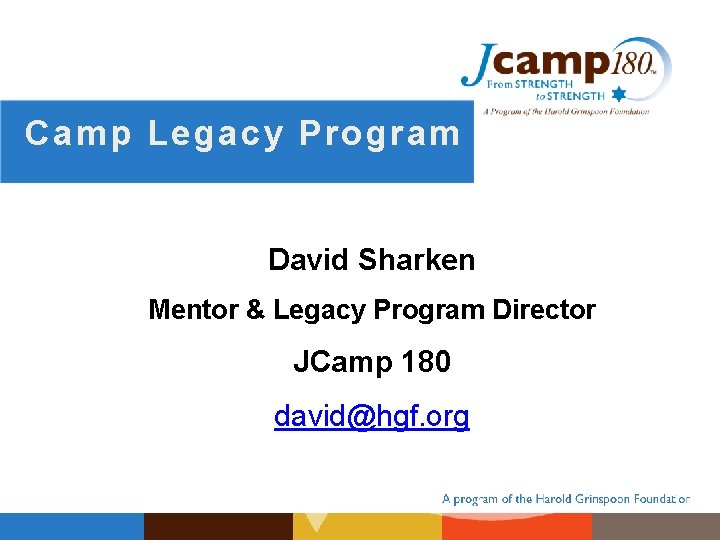Camp Legacy Program David Sharken Mentor & Legacy Program Director JCamp 180 david@hgf. org