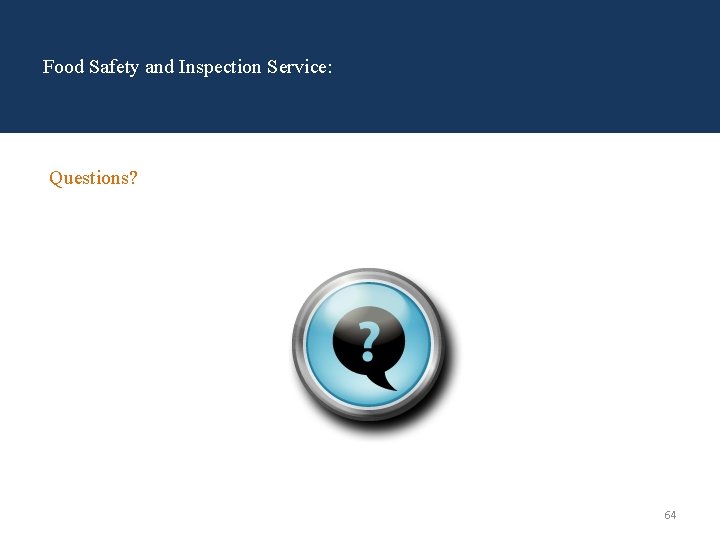 Food Safety and Inspection Service: Questions? 64 
