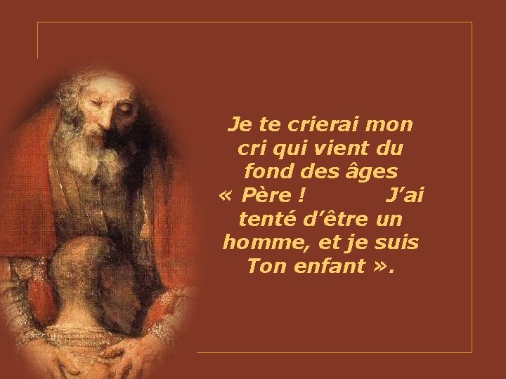 Je te crierai mon cri qui vient du fond des âges « Père !