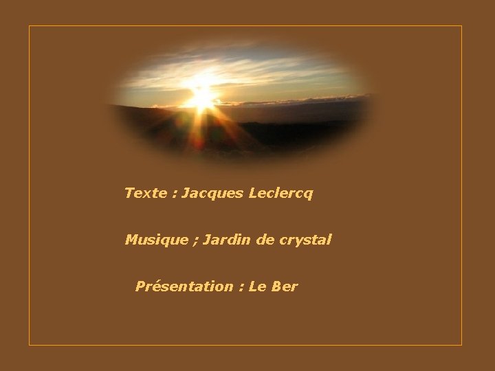 Texte : Jacques Leclercq Musique ; Jardin de crystal Présentation : Le Ber 