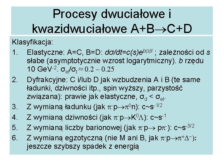 Procesy dwuciałowe i kwazidwuciałowe A+B C+D Klasyfikacja: 1. Elastyczne: A=C, B=D: dσ/dt=c(s)eb(s)t ; zależności