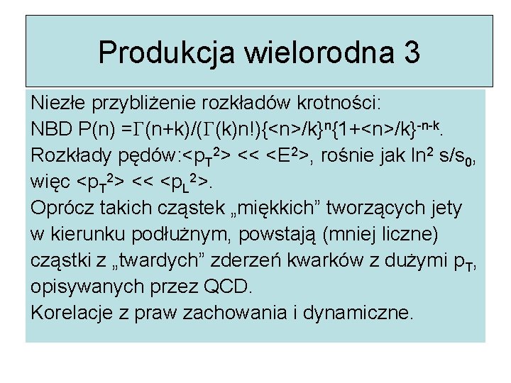 Produkcja wielorodna 3 Niezłe przybliżenie rozkładów krotności: NBD P(n) =G(n+k)/(G(k)n!){<n>/k}n{1+<n>/k}-n-k. Rozkłady pędów: <p. T