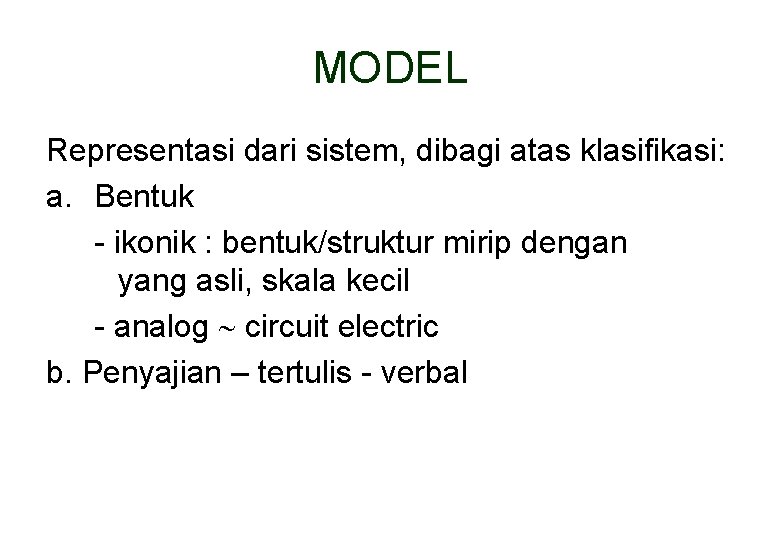 MODEL Representasi dari sistem, dibagi atas klasifikasi: a. Bentuk - ikonik : bentuk/struktur mirip