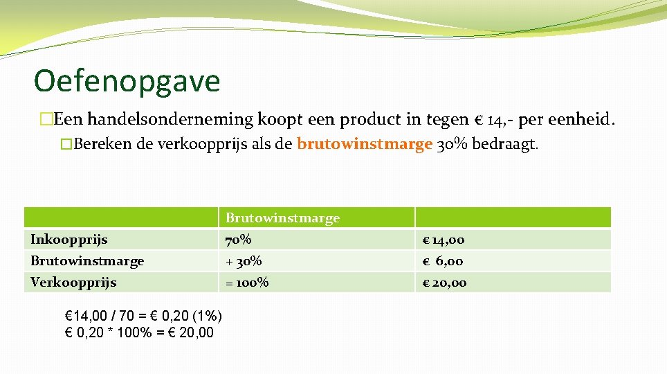 Oefenopgave �Een handelsonderneming koopt een product in tegen € 14, - per eenheid. �Bereken