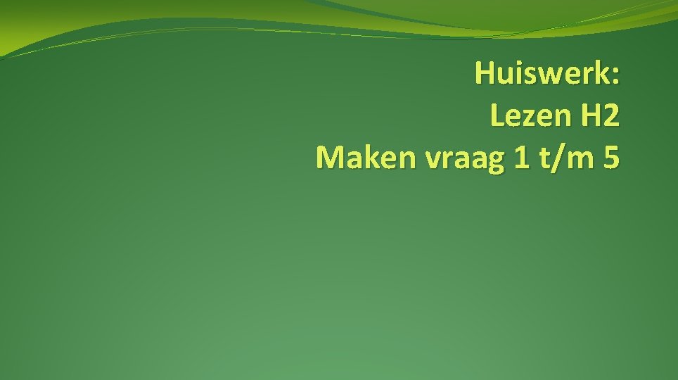 Huiswerk: Lezen H 2 Maken vraag 1 t/m 5 