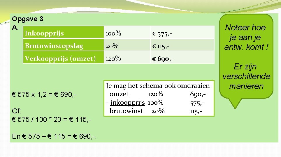 Opgave 3 A. Inkoopprijs 100% € 575, - Brutowinstopslag 20% € 115, - Verkoopprijs