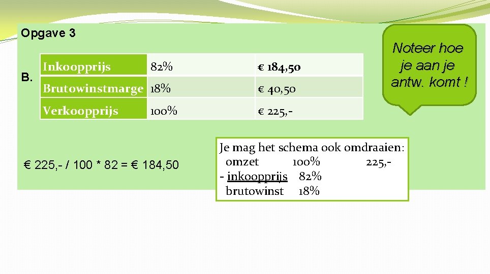 Opgave 3 B. Inkoopprijs 82% € 184, 50 Brutowinstmarge 18% € 40, 50 Verkoopprijs