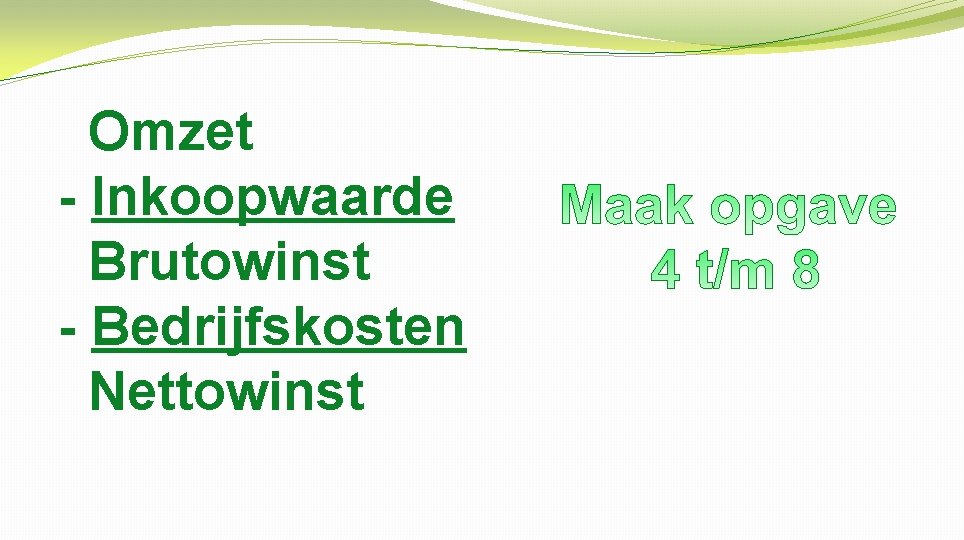 Omzet - Inkoopwaarde Brutowinst - Bedrijfskosten Nettowinst 