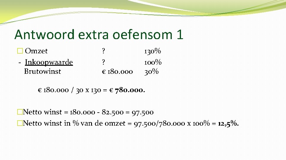 Antwoord extra oefensom 1 � Omzet - Inkoopwaarde Brutowinst ? ? € 180. 000
