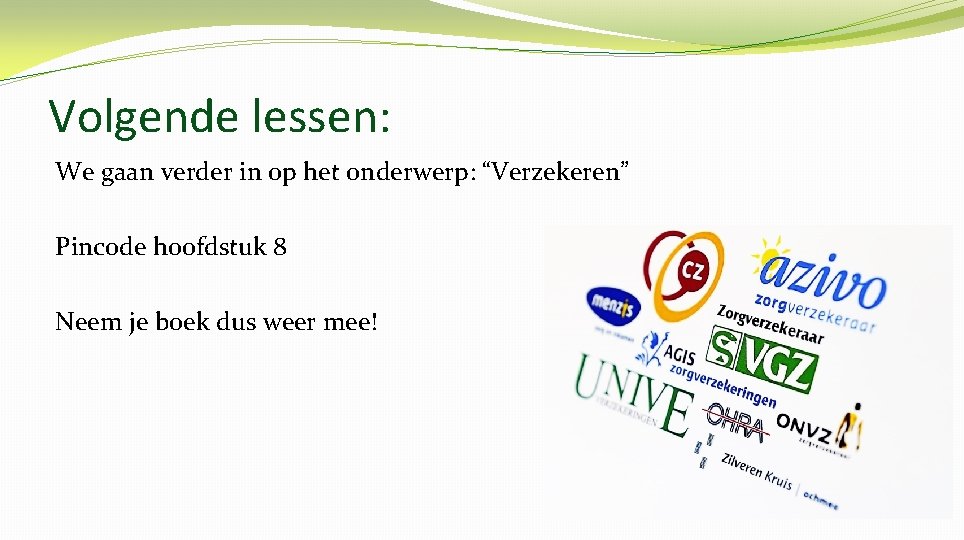 Volgende lessen: We gaan verder in op het onderwerp: “Verzekeren” Pincode hoofdstuk 8 Neem