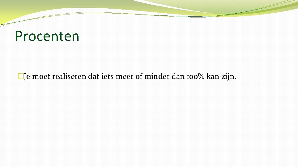 Procenten �Je moet realiseren dat iets meer of minder dan 100% kan zijn. 