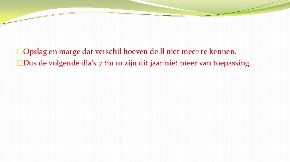 �Opslag en marge dat verschil hoeven de ll niet meer te kennen. �Dus de