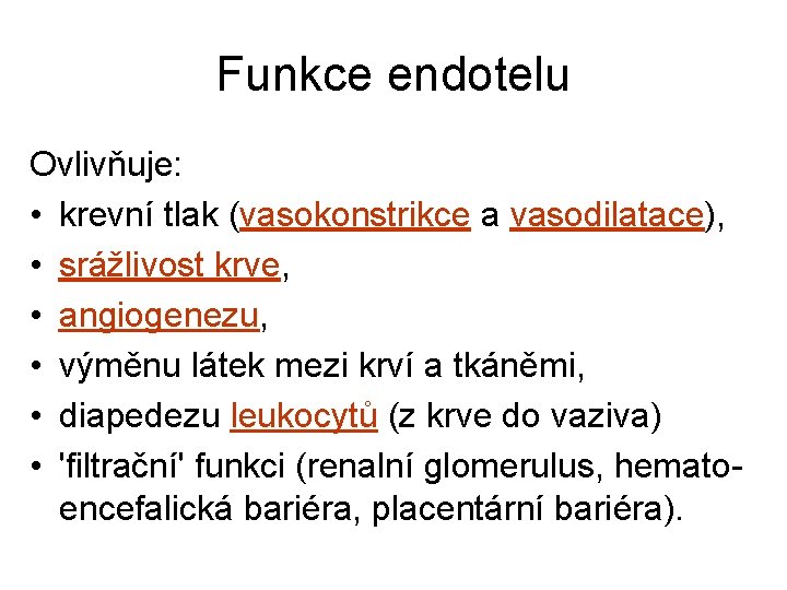 Funkce endotelu Ovlivňuje: • krevní tlak (vasokonstrikce a vasodilatace), • srážlivost krve, • angiogenezu, Funkce endotelu Ovlivňuje: • krevní tlak (vasokonstrikce a vasodilatace), • srážlivost krve, • angiogenezu,