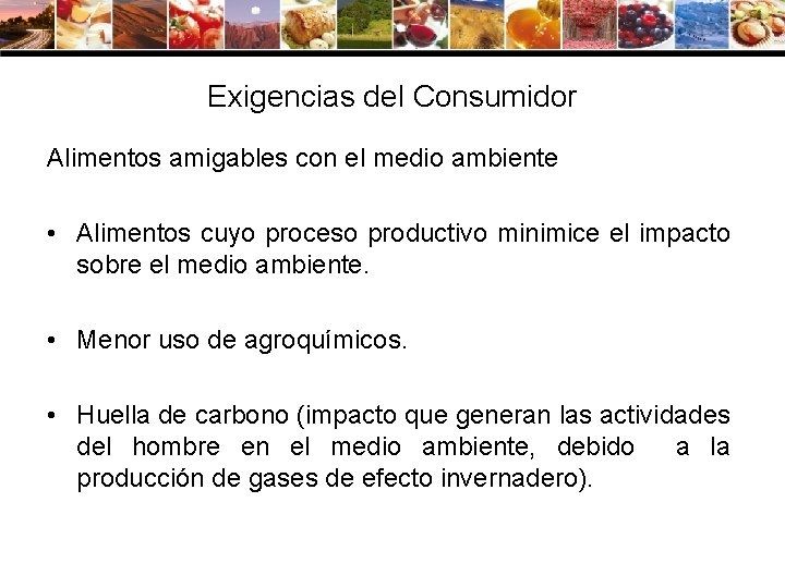 Exigencias del Consumidor Alimentos amigables con el medio ambiente • Alimentos cuyo proceso productivo