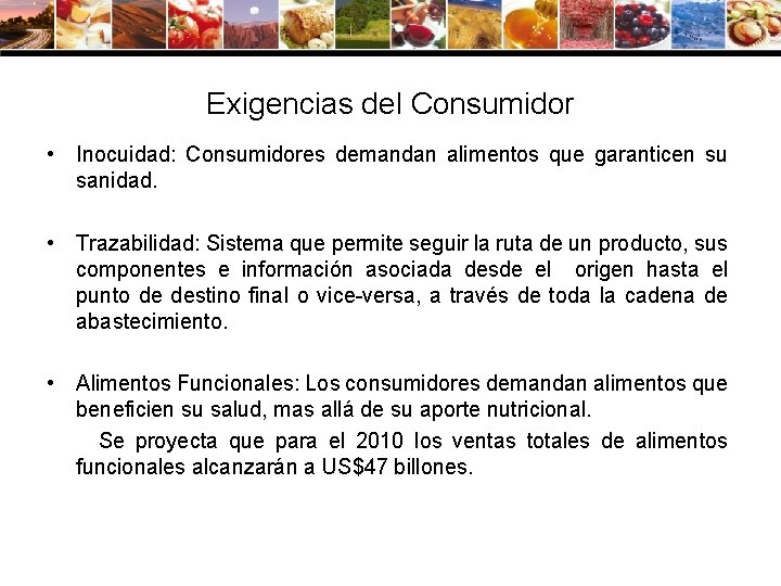 Exigencias del Consumidor • Inocuidad: Consumidores demandan alimentos que garanticen su sanidad. • Trazabilidad: