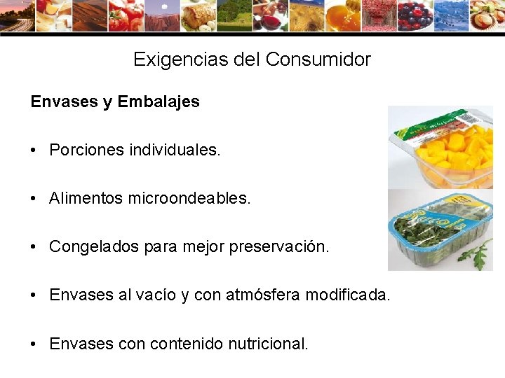 Exigencias del Consumidor Envases y Embalajes • Porciones individuales. • Alimentos microondeables. • Congelados