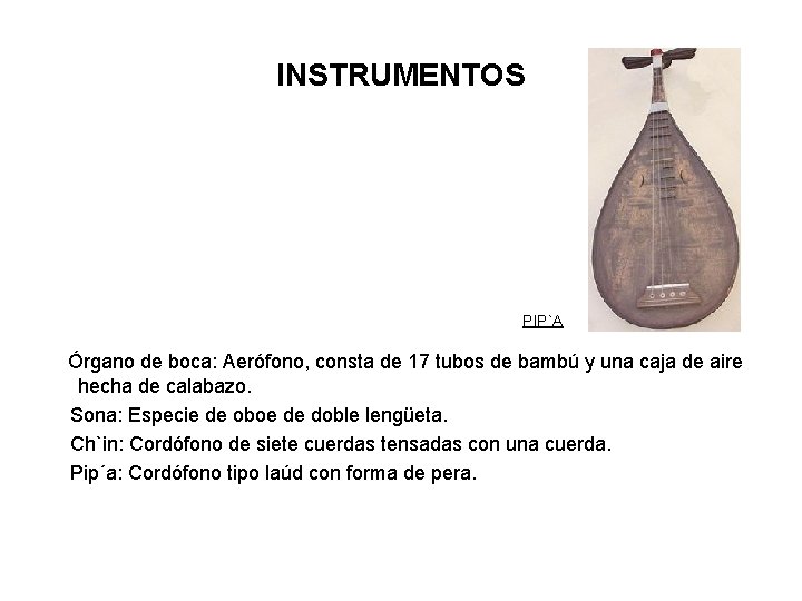 INSTRUMENTOS PIP`A Órgano de boca: Aerófono, consta de 17 tubos de bambú y una