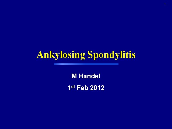 1 Ankylosing Spondylitis M Handel 1 st Feb 2012 