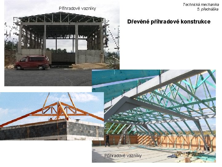 Technická mechanika 5. přednáška Příhradové vazníky Dřevěné příhradové konstrukce Příhradové vazníky 