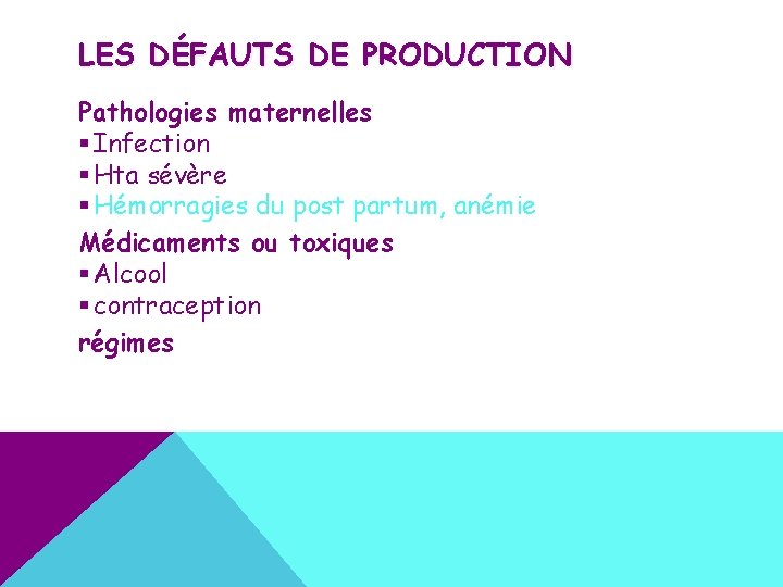 LES DÉFAUTS DE PRODUCTION Pathologies maternelles § Infection § Hta sévère § Hémorragies du