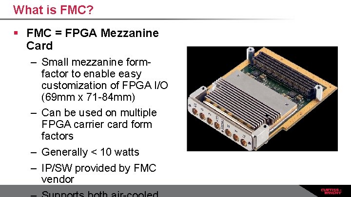 What is FMC? § FMC = FPGA Mezzanine Card – Small mezzanine formfactor to