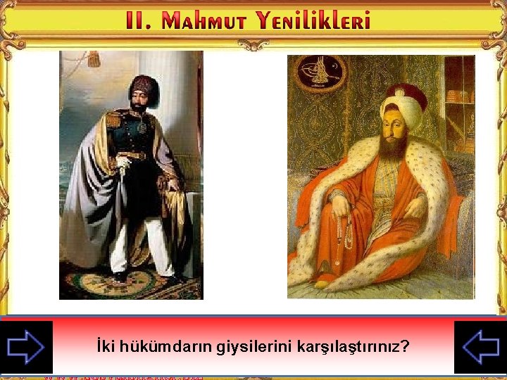 Osmanlı devletinin iki yenilikçi padişahı. Soldaki II. Mahmut, sağdaki de III. giysilerini Selim karşılaştırınız?