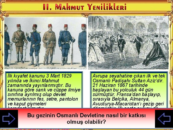 İlk kıyafet kanunu 3 Mart 1829 yılında ve İkinci Mahmut zamanında yayınlanmıştır. Bu kanuna