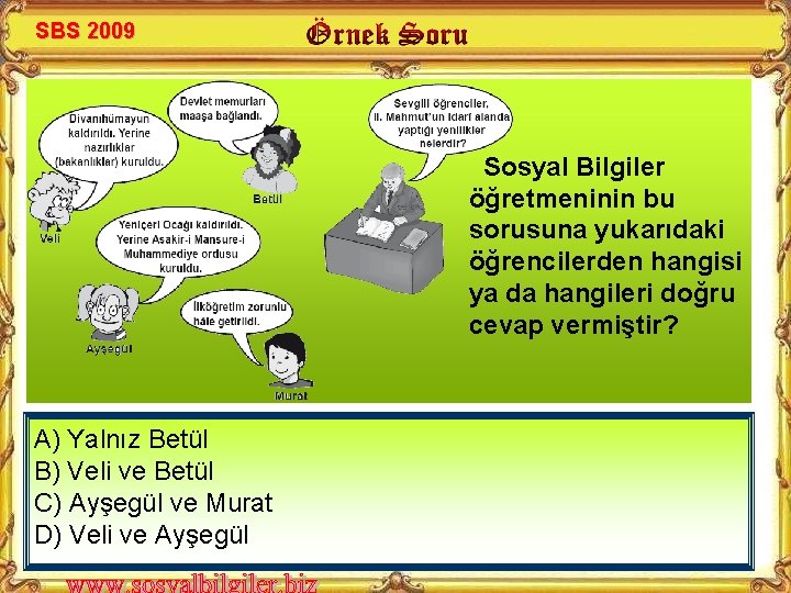 SBS 2009 Sosyal Bilgiler öğretmeninin bu sorusuna yukarıdaki öğrencilerden hangisi ya da hangileri doğru