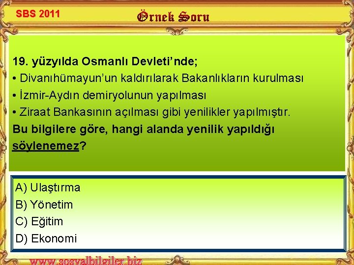 SBS 2011 19. yüzyılda Osmanlı Devleti’nde; • Divanıhümayun’un kaldırılarak Bakanlıkların kurulması • İzmir-Aydın demiryolunun