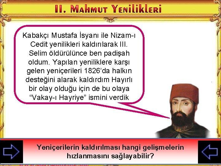 Kabakçı Mustafa İsyanı ile Nizam-ı Cedit yenilikleri kaldırılarak III. Selim öldürülünce ben padişah oldum.