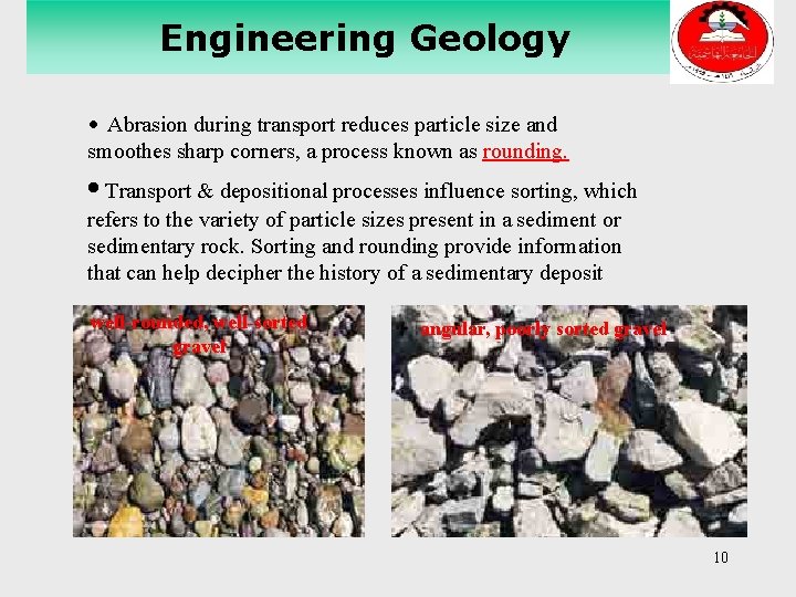 Engineering Geology • Abrasion during transport reduces particle size and smoothes sharp corners, a