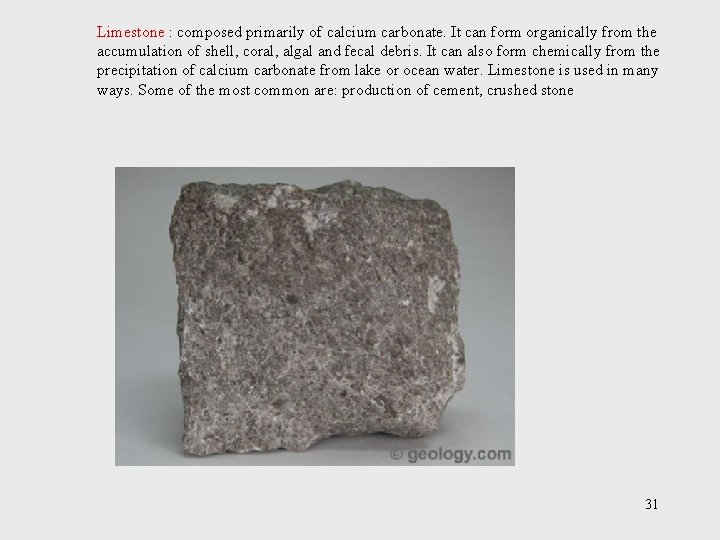 Limestone : composed primarily of calcium carbonate. It can form organically from the accumulation