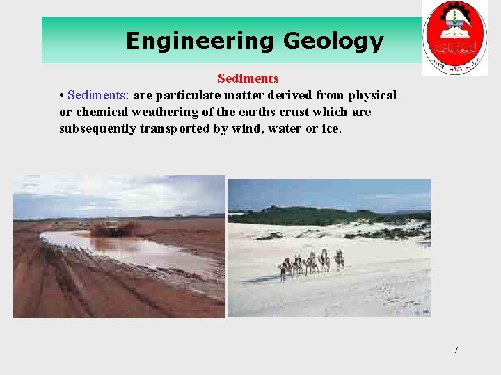 Engineering Geology Sediments • Sediments: are particulate matter derived from physical or chemical weathering