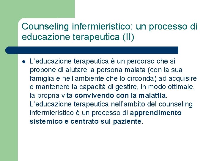 Counseling infermieristico: un processo di educazione terapeutica (II) L’educazione terapeutica è un percorso che