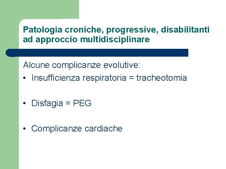 Patologia croniche, progressive, disabilitanti ad approccio multidisciplinare Alcune complicanze evolutive: • Insufficienza respiratoria =